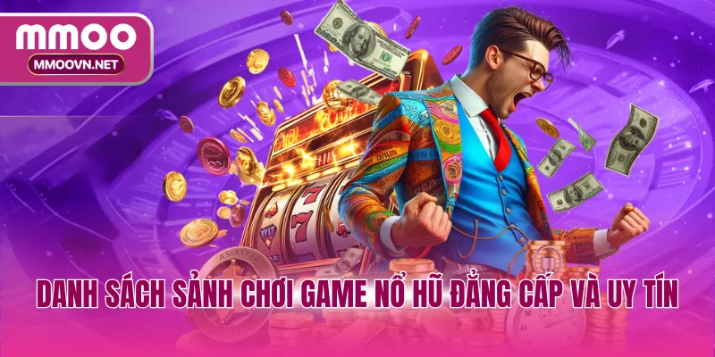 Danh sách sảnh chơi game nổ hũ đẳng cấp và uy tín