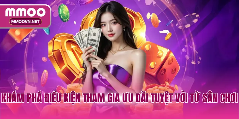 Khám phá điều kiện tham gia ưu đãi tuyệt vời từ sân chơi