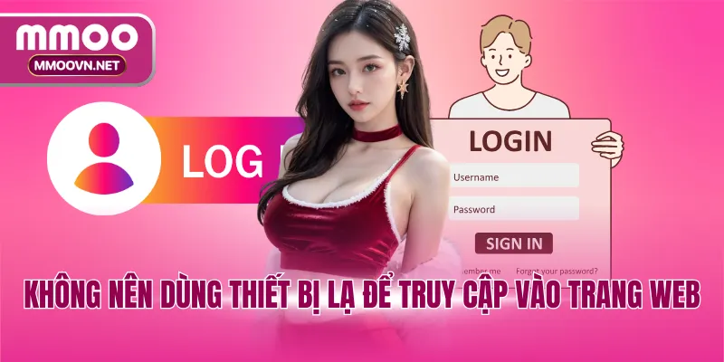Không nên dùng thiết bị lạ để truy cập vào trang web