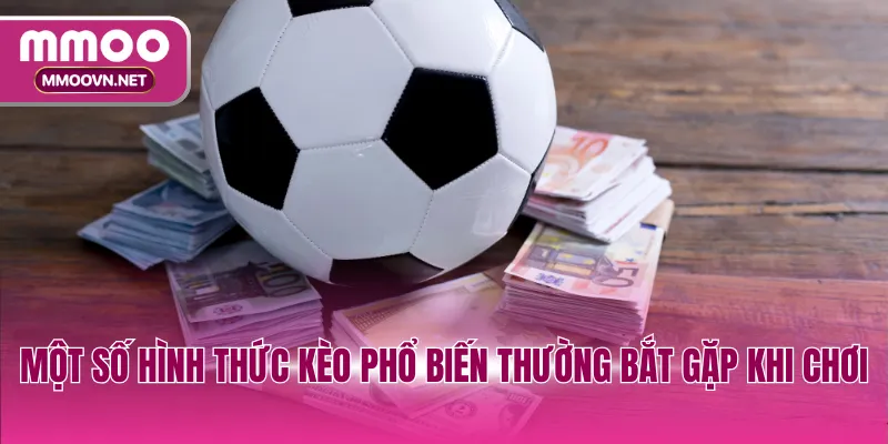 Một số hình thức kèo phổ biến thường bắt gặp khi chơi