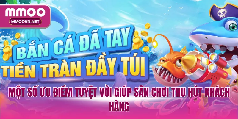 Một số ưu điểm tuyệt vời giúp sân chơi thu hút khách hàng