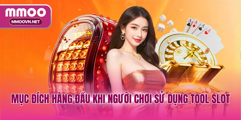 Mục đích hàng đầu khi người chơi sử dụng tool slot