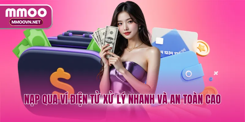 Nạp qua ví điện tử xử lý nhanh và an toàn cao