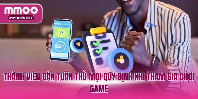 Thành viên cần tuân thủ mọi quy định khi tham gia chơi game